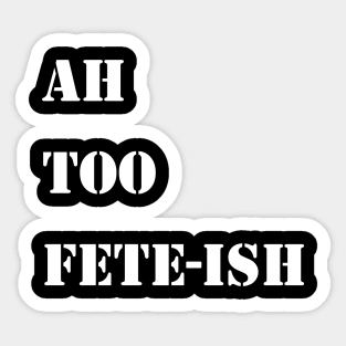 AH TOO FETE-ISH - IN WHITE - CARNIVAL CARIBANA PARTY TRINI DJ Sticker